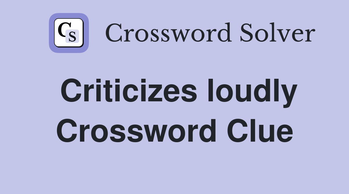 Criticizes loudly Crossword Clue