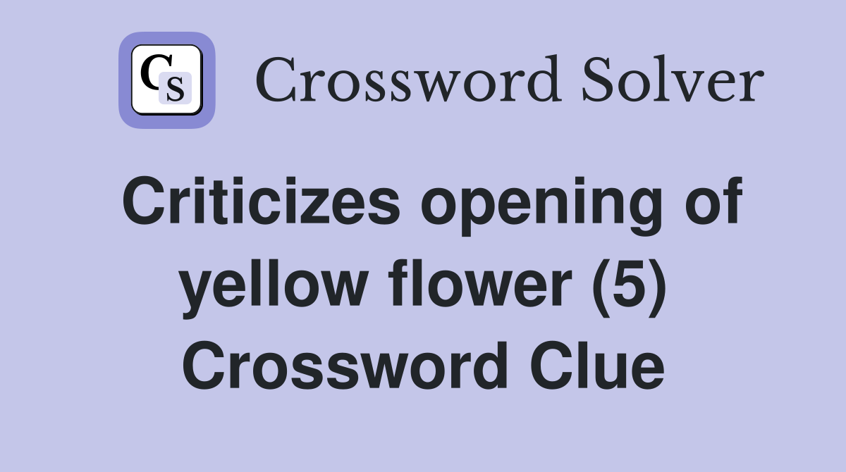 Criticizes opening of yellow flower (5) Crossword Clue