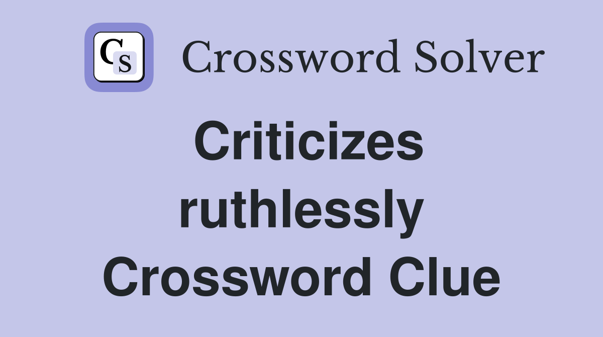 Criticizes ruthlessly Crossword Clue