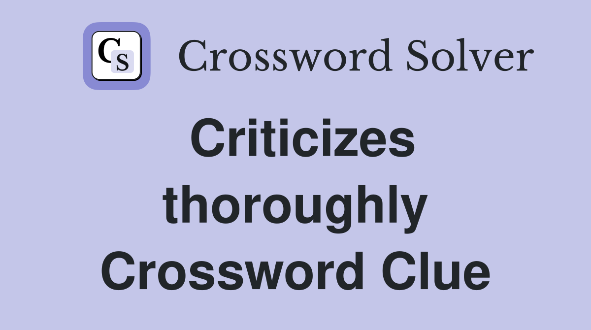 Criticizes thoroughly Crossword Clue