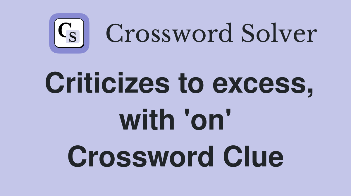 Criticizes to excess, with 'on' Crossword Clue