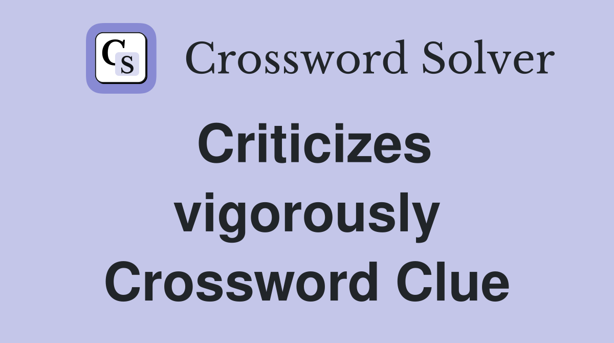 Criticizes vigorously Crossword Clue