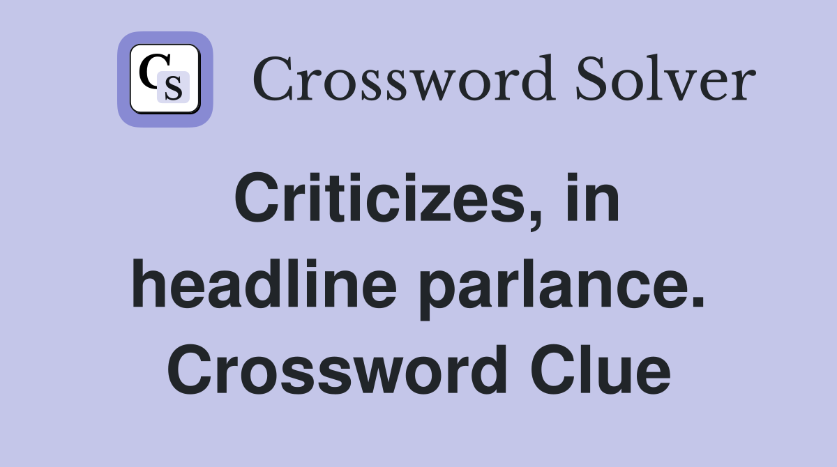 Criticizes, in headline parlance. Crossword Clue