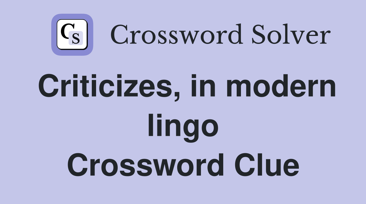 Criticizes, in modern lingo Crossword Clue