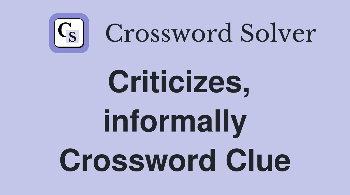 Criticizes, informally Crossword Clue