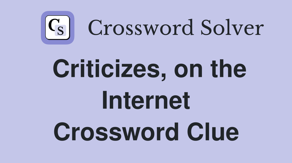 Criticizes, on the Internet Crossword Clue