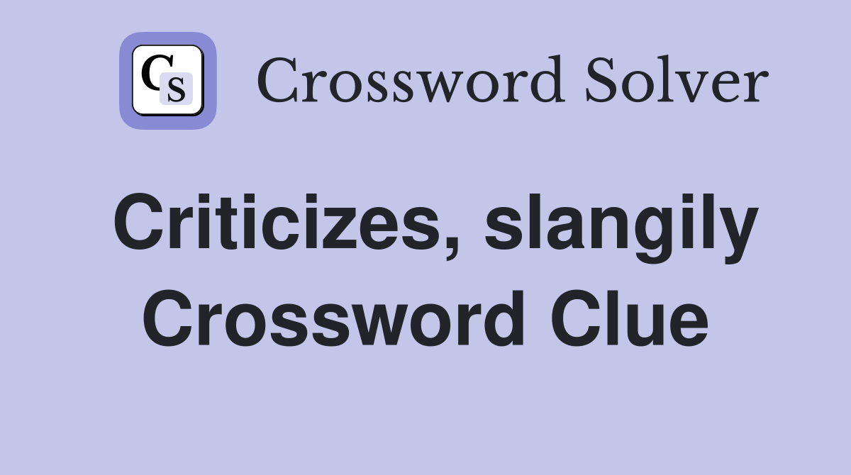 Criticizes, slangily Crossword Clue
