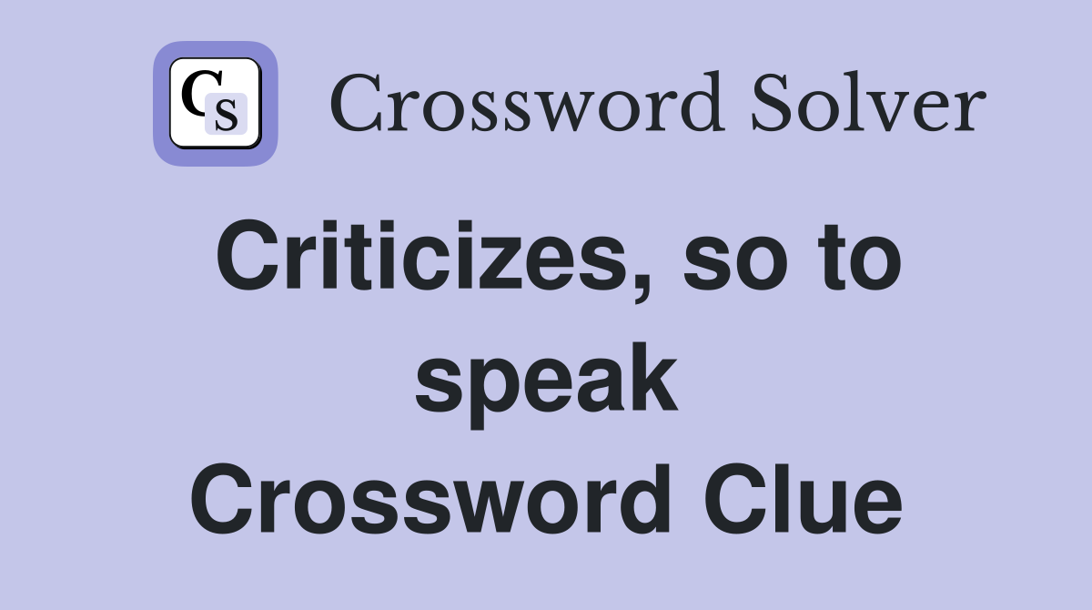 Criticizes, so to speak Crossword Clue