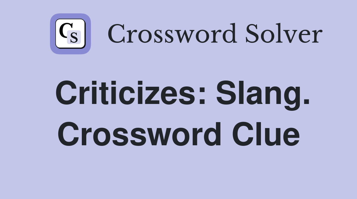 Criticizes: Slang. Crossword Clue