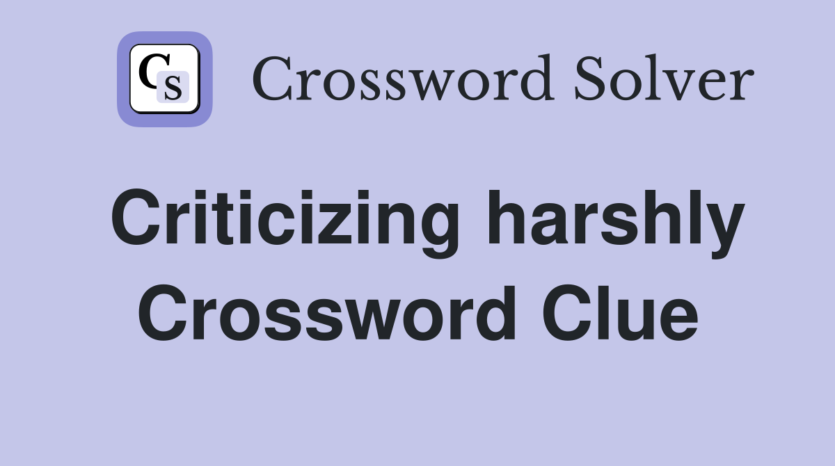 Criticizing harshly Crossword Clue