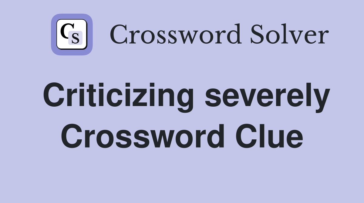Criticizing severely Crossword Clue