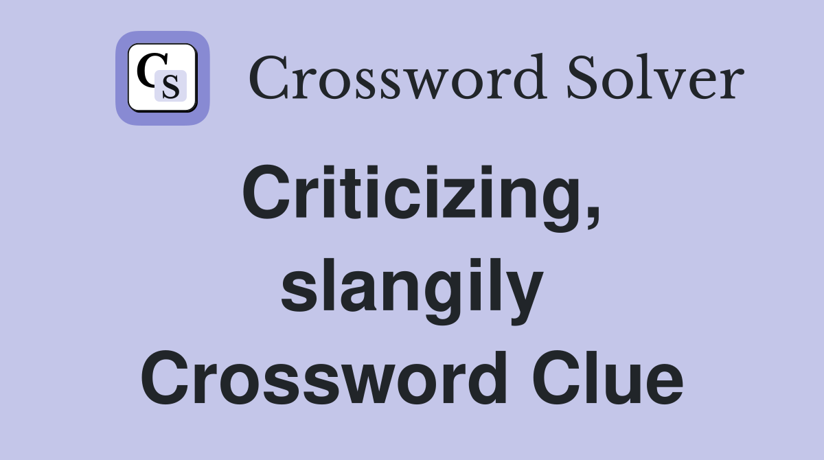 Criticizing, slangily Crossword Clue
