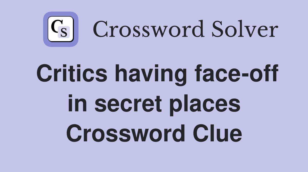 Critics having face-off in secret places Crossword Clue