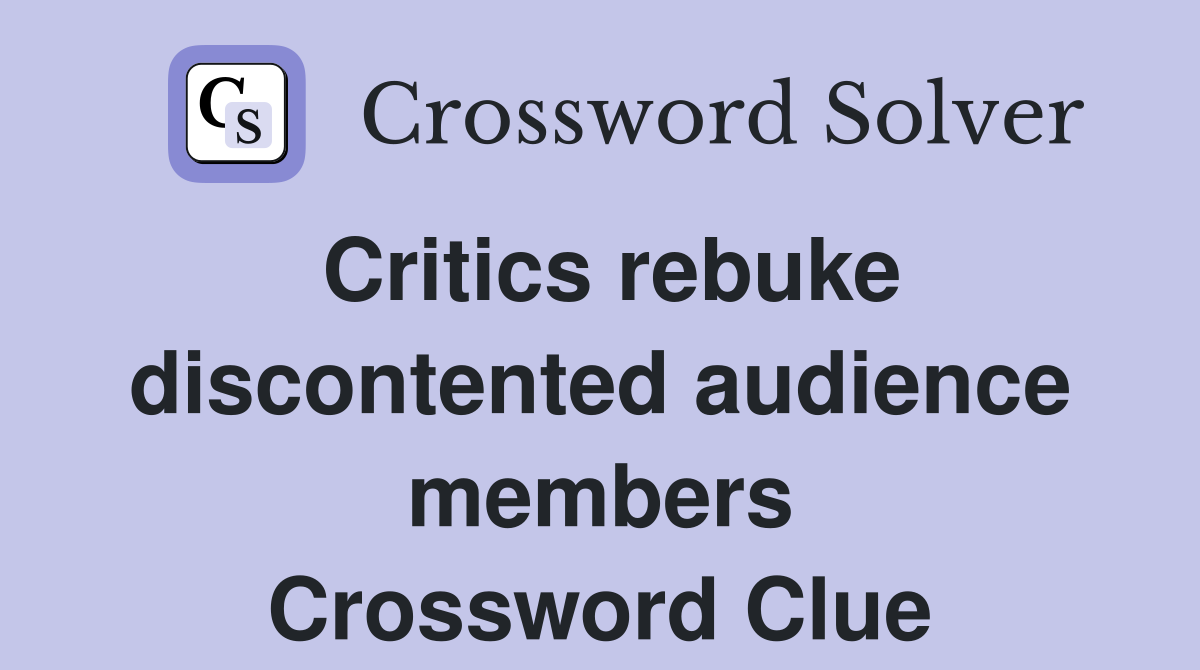 Critics rebuke discontented audience members Crossword Clue
