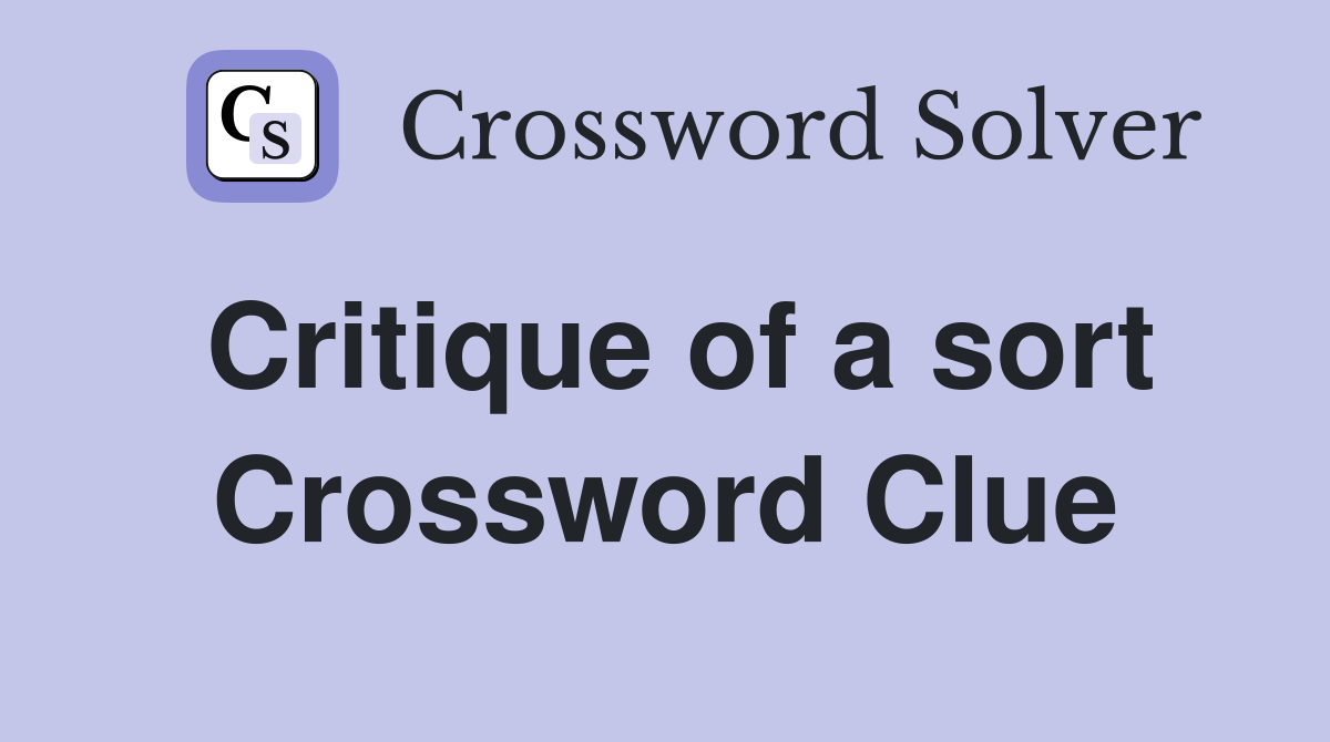 Critique of a sort Crossword Clue
