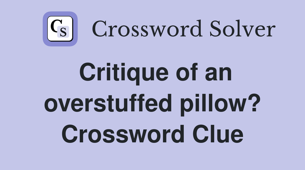 Critique of an overstuffed pillow? Crossword Clue
