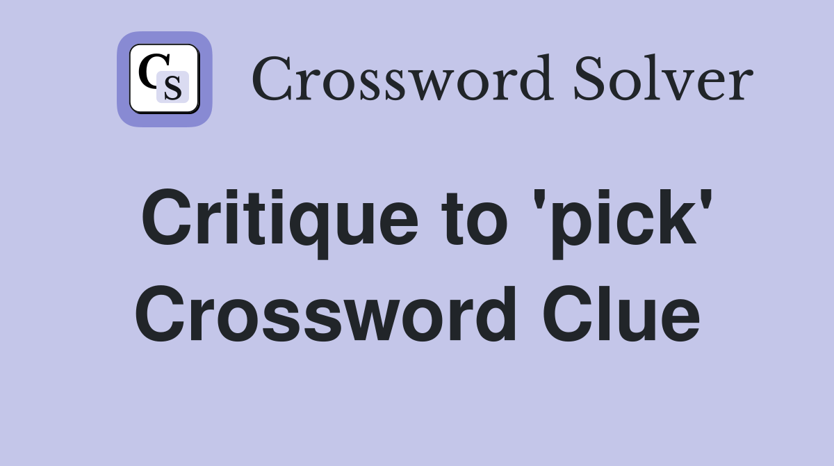 Critique to 'pick' Crossword Clue