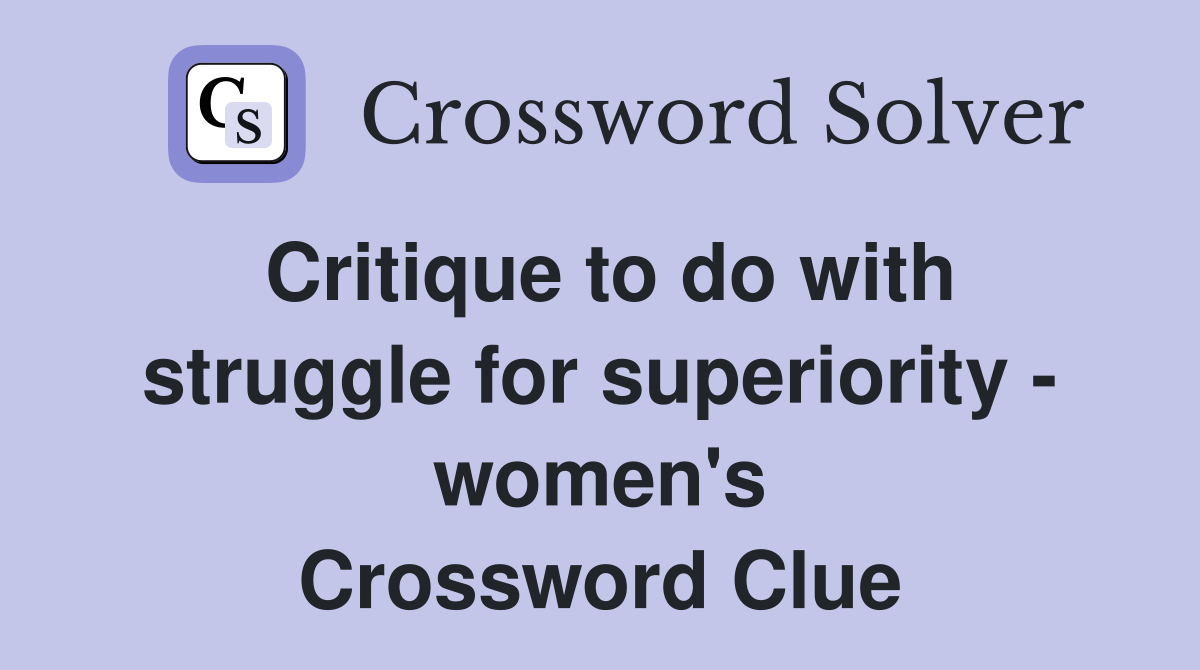 Critique to do with struggle for superiority - women's Crossword Clue