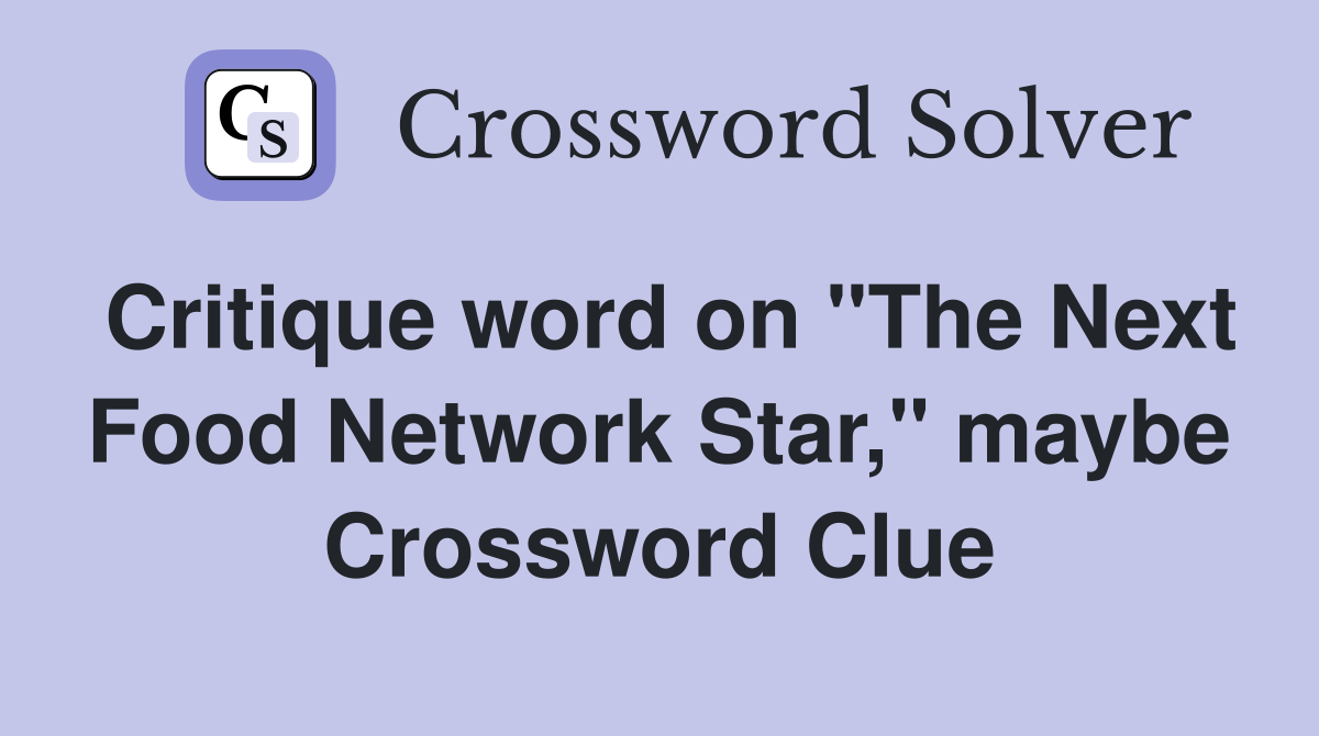 Critique word on "The Next Food Network Star," maybe Crossword Clue
