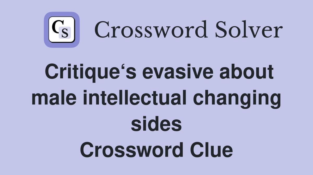 Critique‘s evasive about male intellectual changing sides Crossword Clue