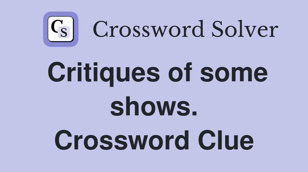 Critiques of some shows. Crossword Clue
