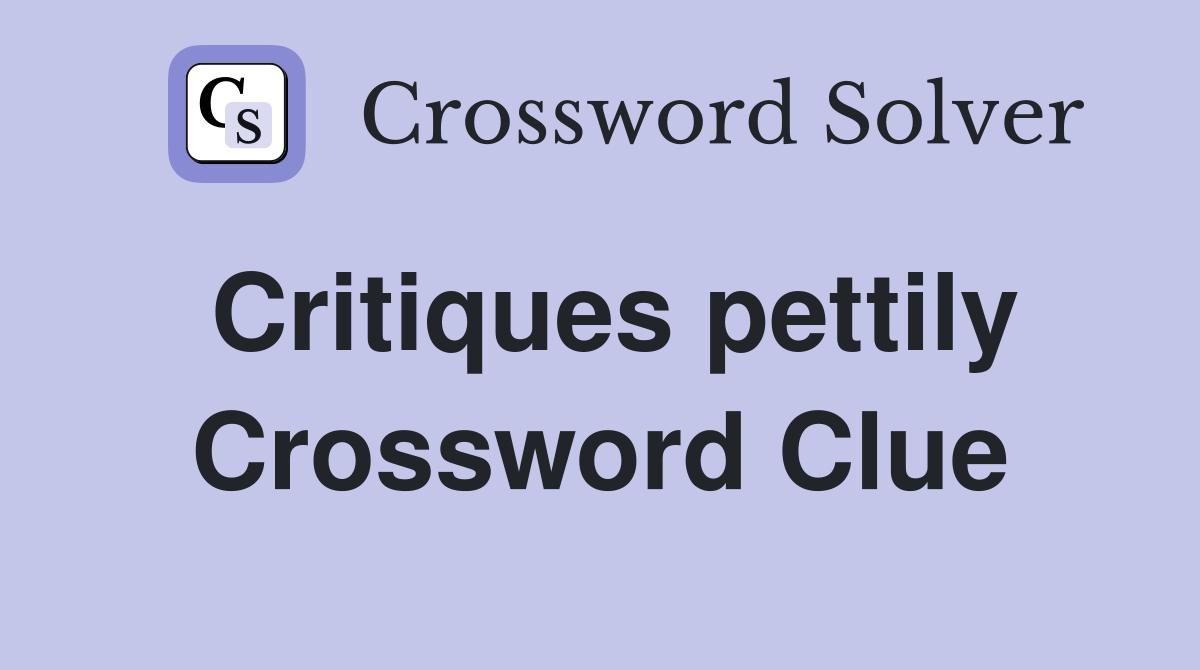 Critiques pettily Crossword Clue