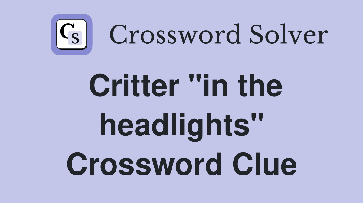 Critter "in the headlights" Crossword Clue