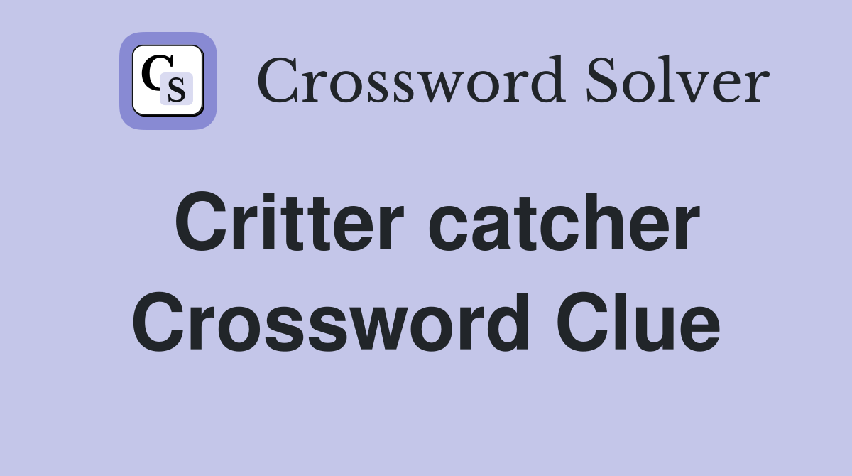 Critter catcher Crossword Clue