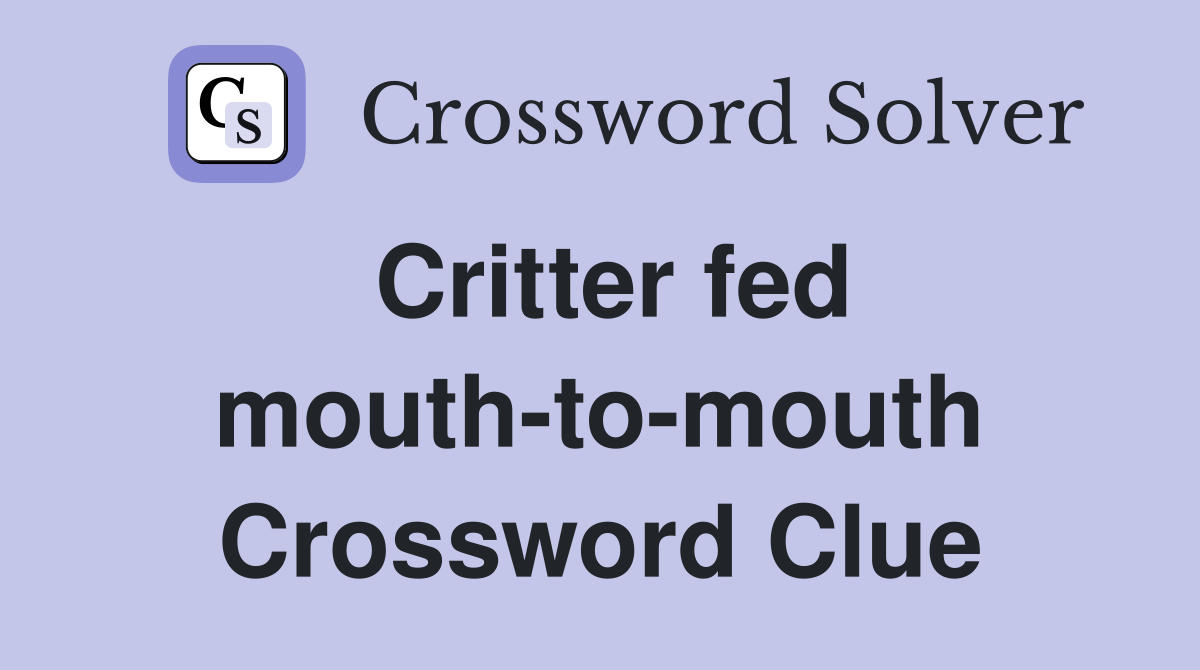 Critter fed mouth-to-mouth Crossword Clue