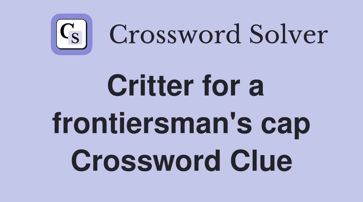 Critter for a frontiersman's cap Crossword Clue