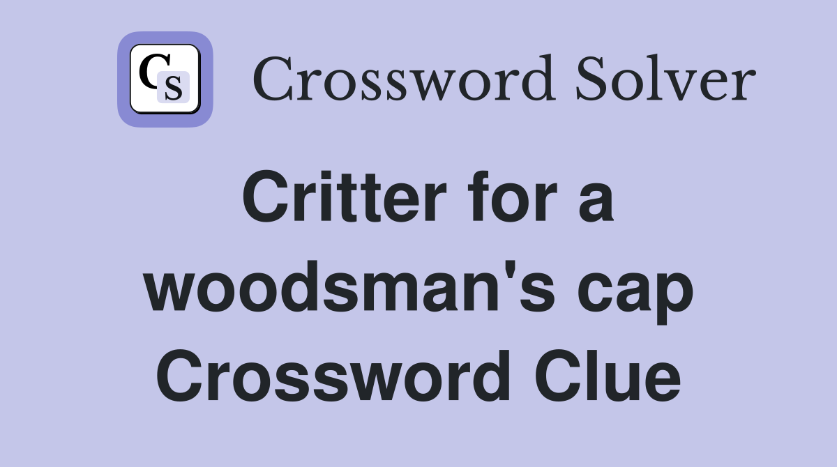 Critter for a woodsman's cap Crossword Clue