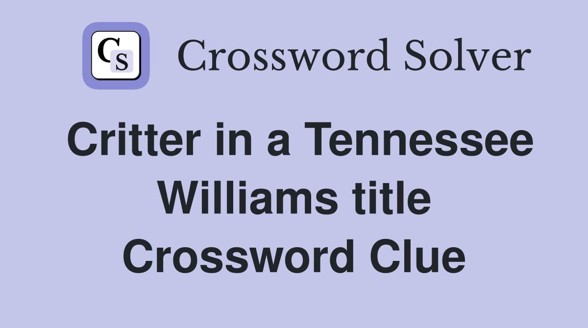 Critter in a Tennessee Williams title Crossword Clue