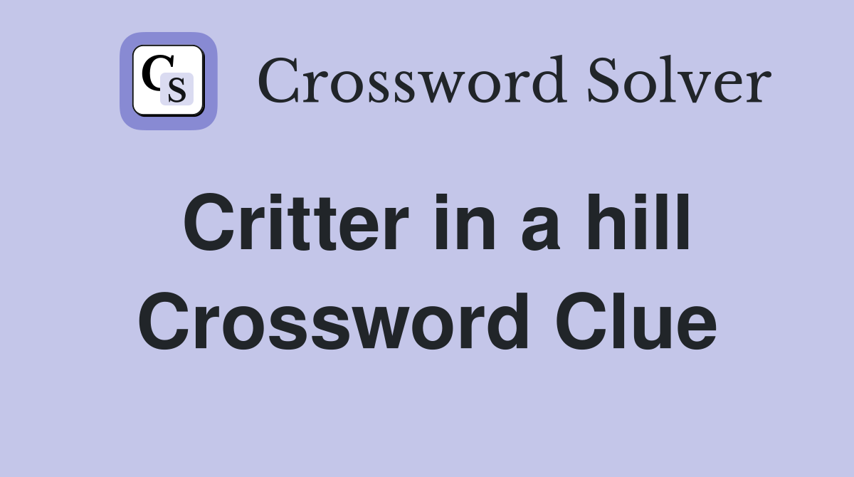 Critter in a hill Crossword Clue