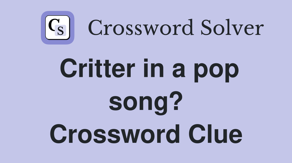 Critter in a pop song? Crossword Clue