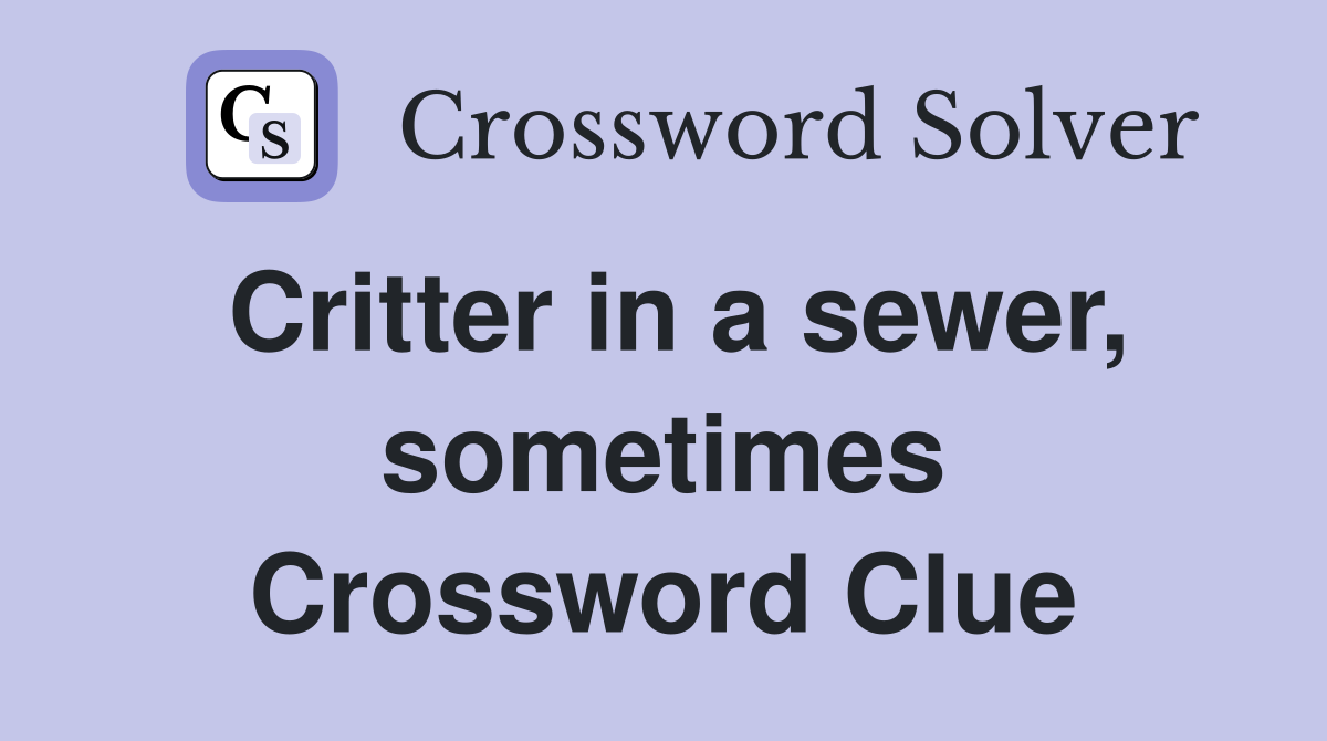 Critter in a sewer, sometimes Crossword Clue