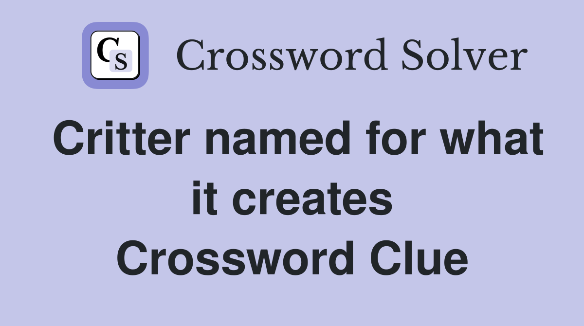 Critter named for what it creates Crossword Clue