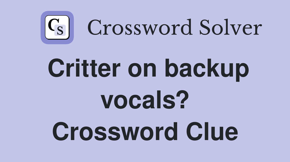 Critter on backup vocals? Crossword Clue