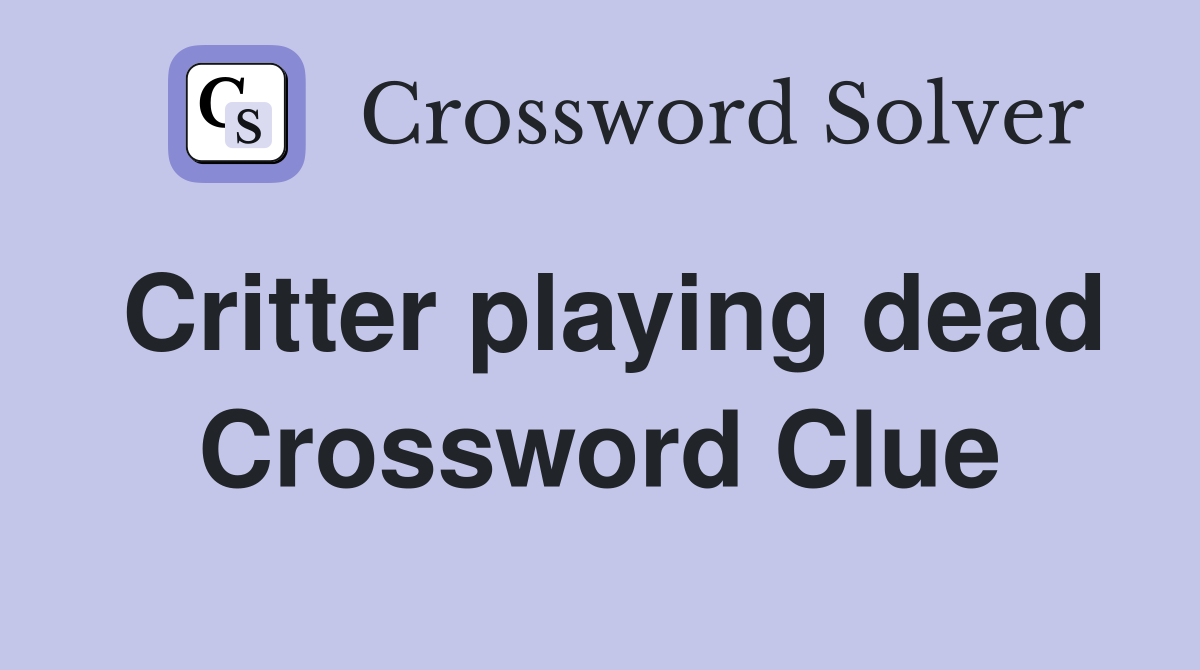 Critter playing dead Crossword Clue
