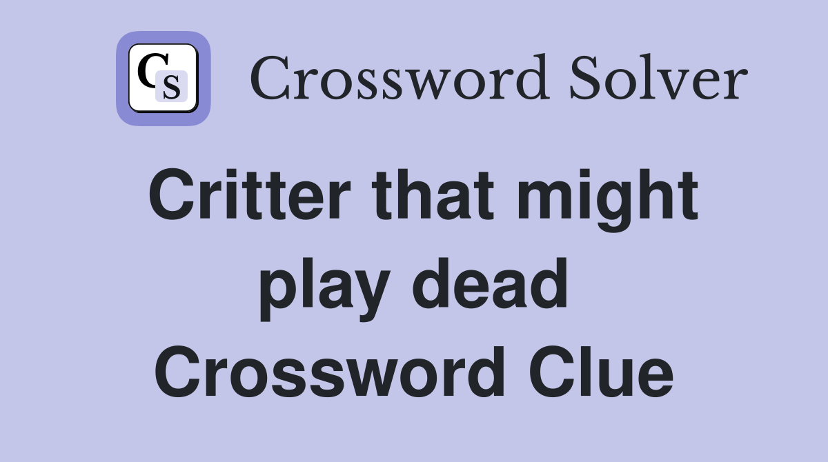 Critter that might play dead Crossword Clue