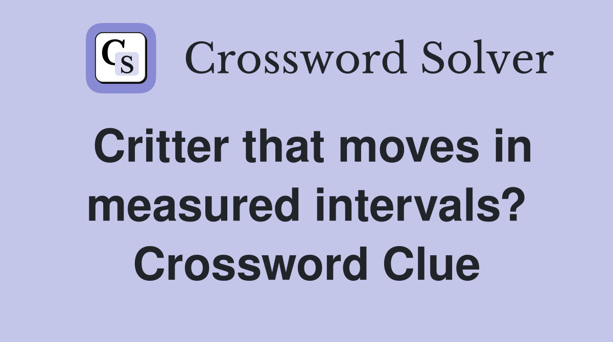 Critter that moves in measured intervals? Crossword Clue