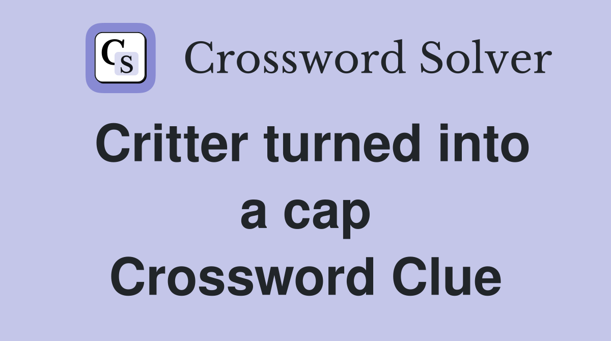 Critter turned into a cap Crossword Clue
