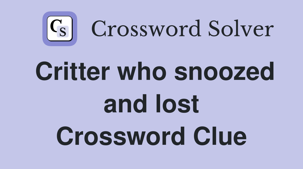 Critter who snoozed and lost Crossword Clue