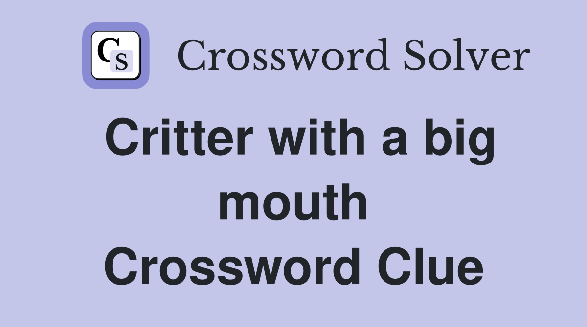 Critter with a big mouth Crossword Clue