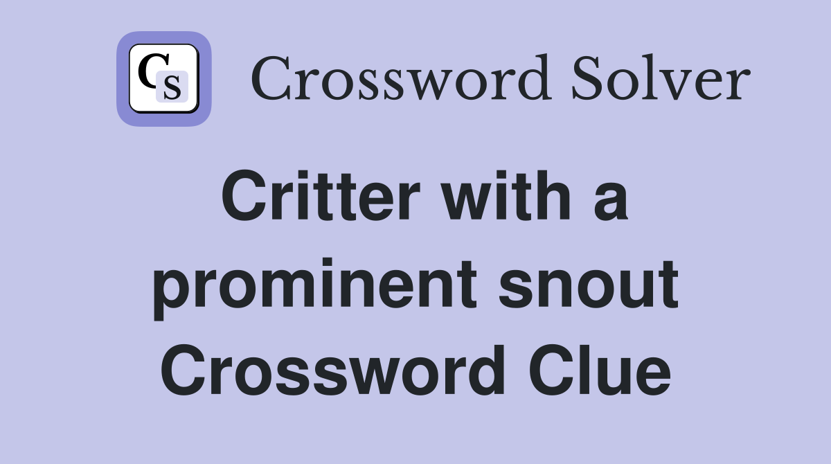 Critter with a prominent snout Crossword Clue