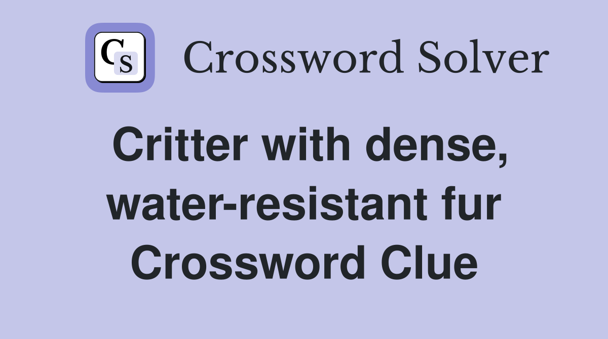 Critter with dense, water-resistant fur Crossword Clue