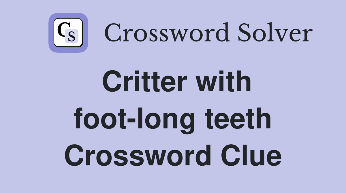 Critter with foot-long teeth Crossword Clue