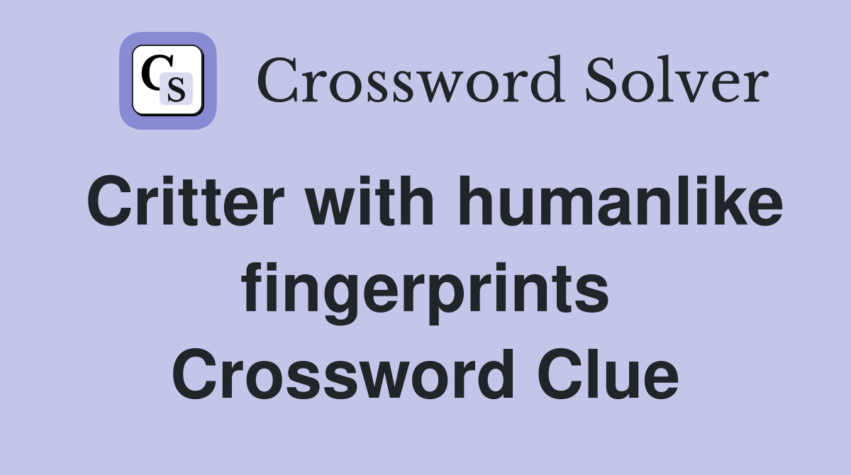Critter with humanlike fingerprints Crossword Clue
