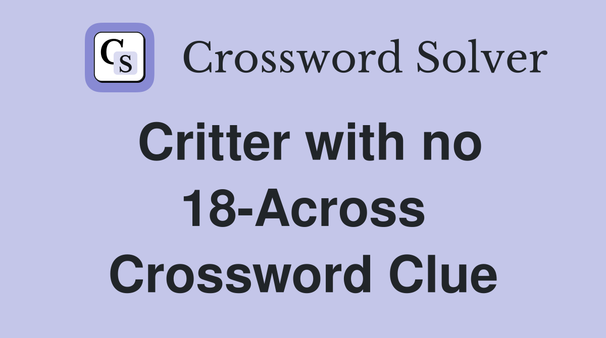 Critter with no 18-Across Crossword Clue