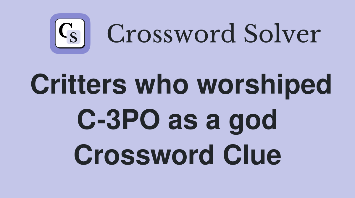 Critters who worshiped C-3PO as a god Crossword Clue