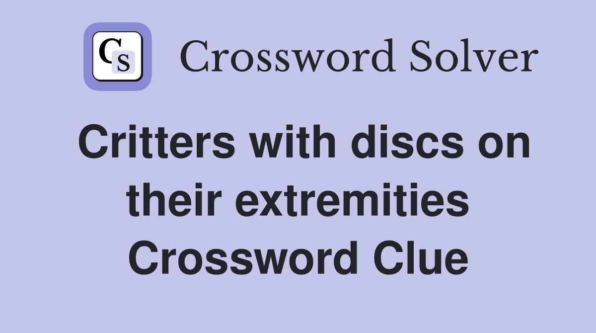 Critters with discs on their extremities Crossword Clue